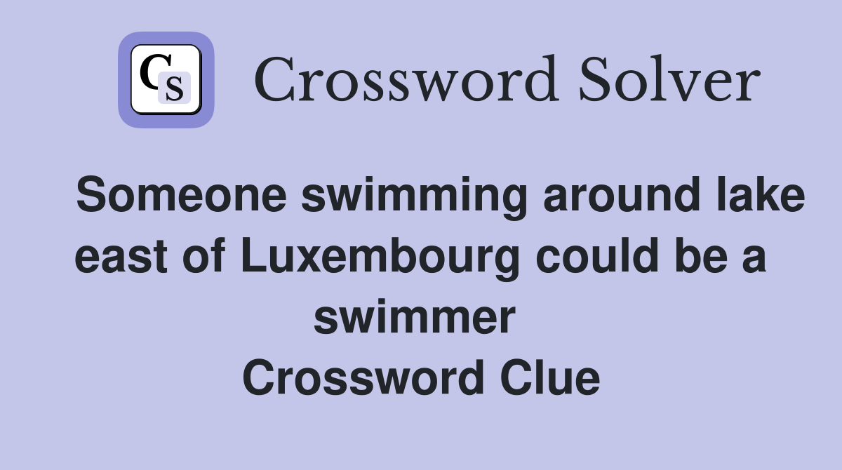   Someone swimming around lake east of Luxembourg could be a swimmer  Crossword Clue