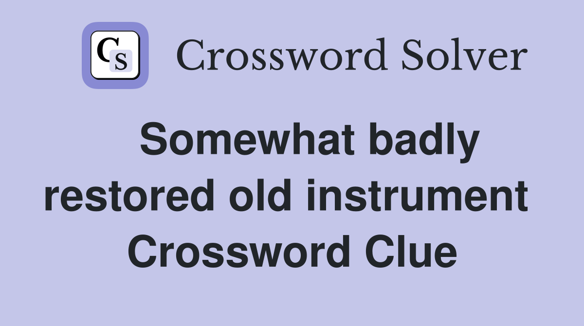   Somewhat badly restored old instrument  Crossword Clue