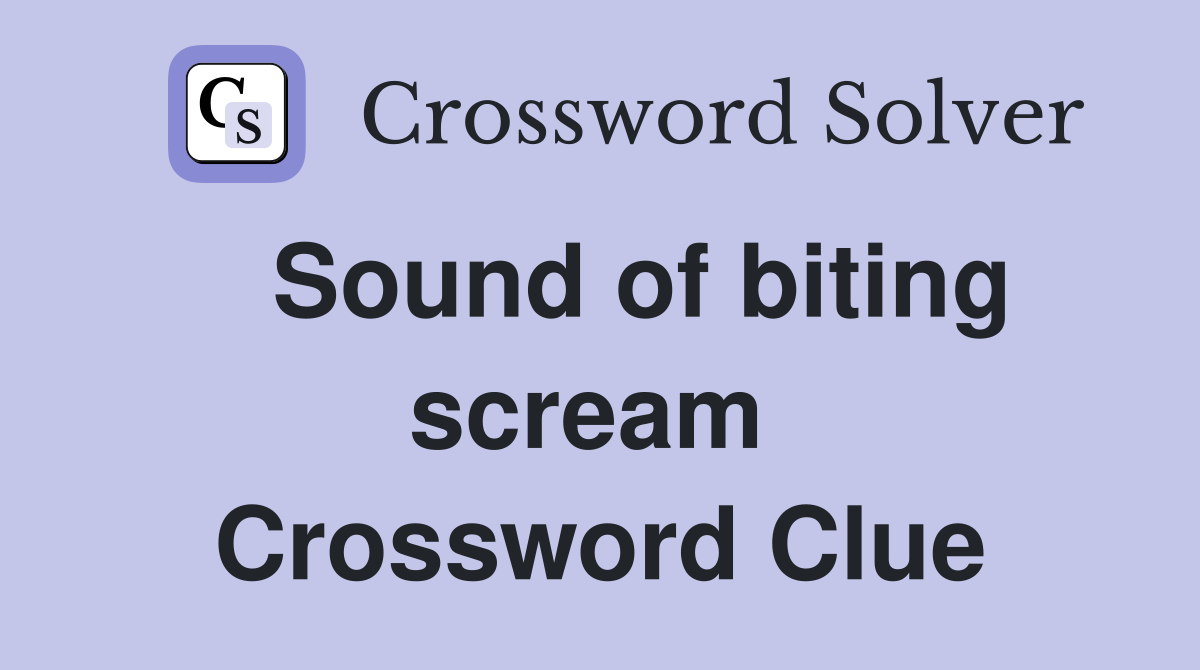   Sound of biting scream  Crossword Clue