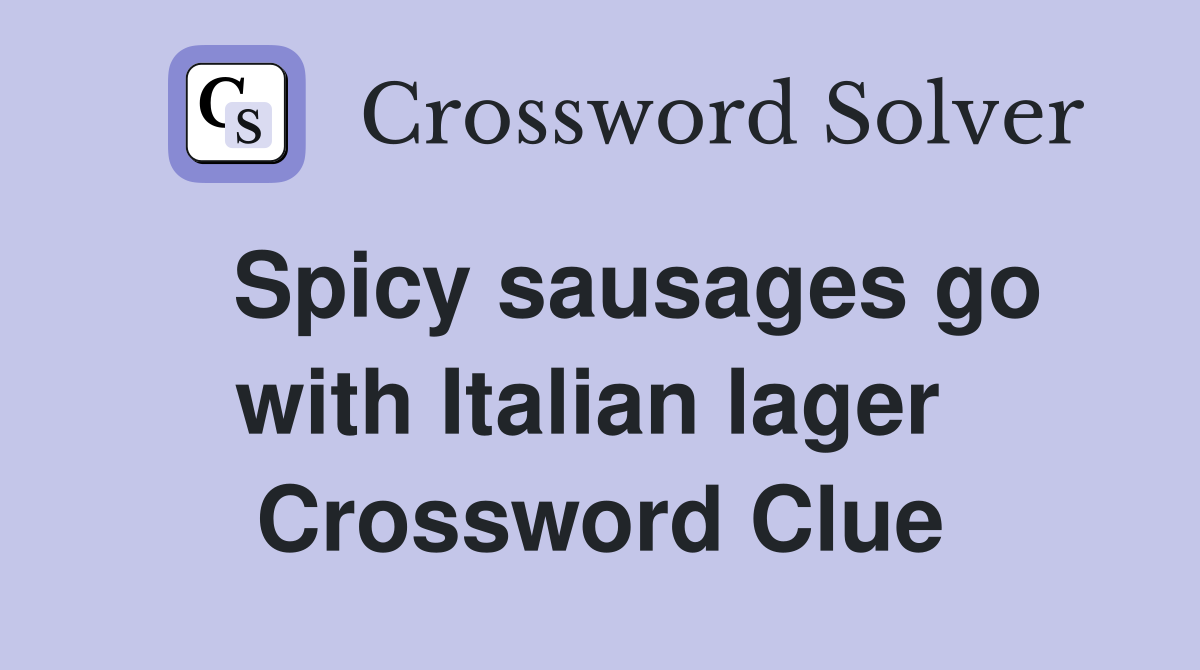  Spicy sausages go with Italian lager  Crossword Clue