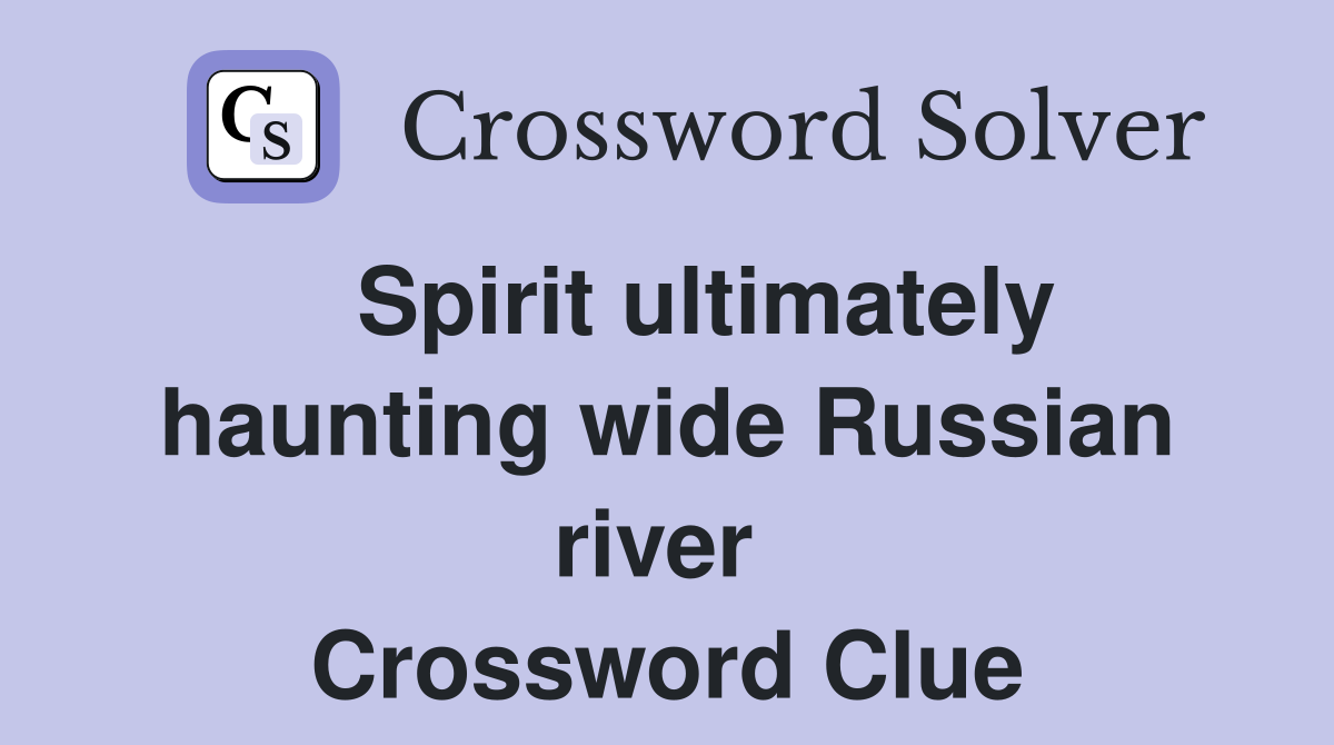   Spirit ultimately haunting wide Russian river  Crossword Clue