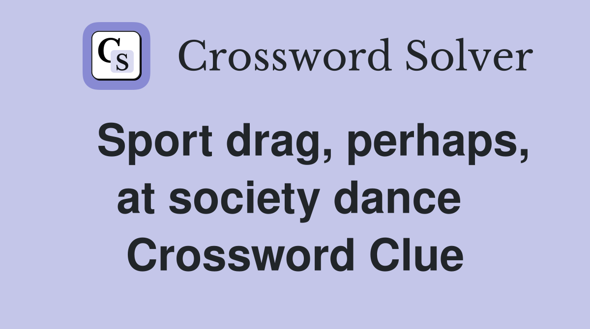   Sport drag, perhaps, at society dance  Crossword Clue