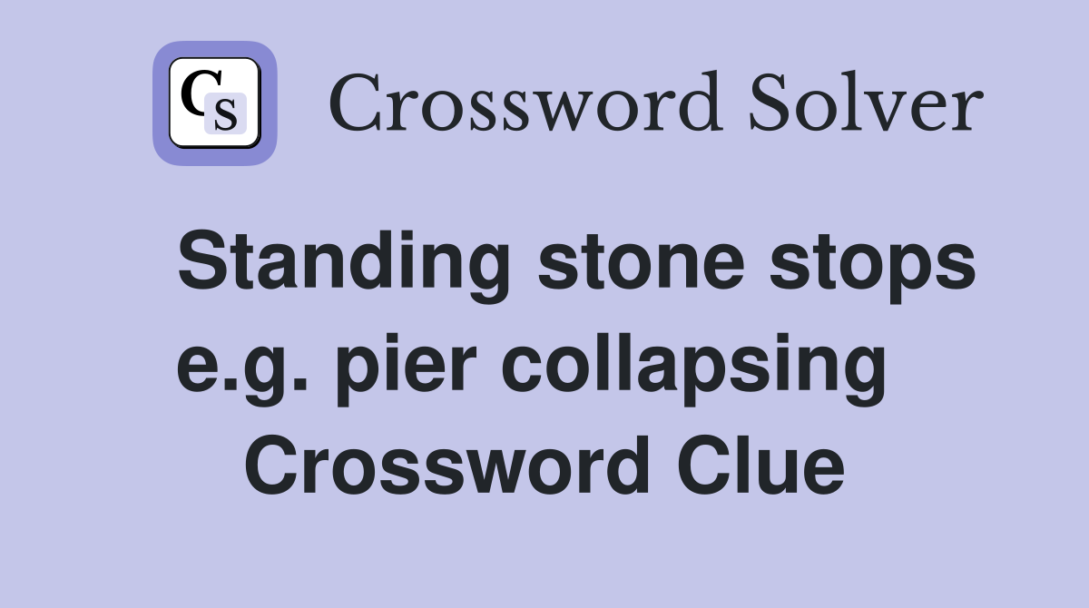   Standing stone stops e.g. pier collapsing  Crossword Clue