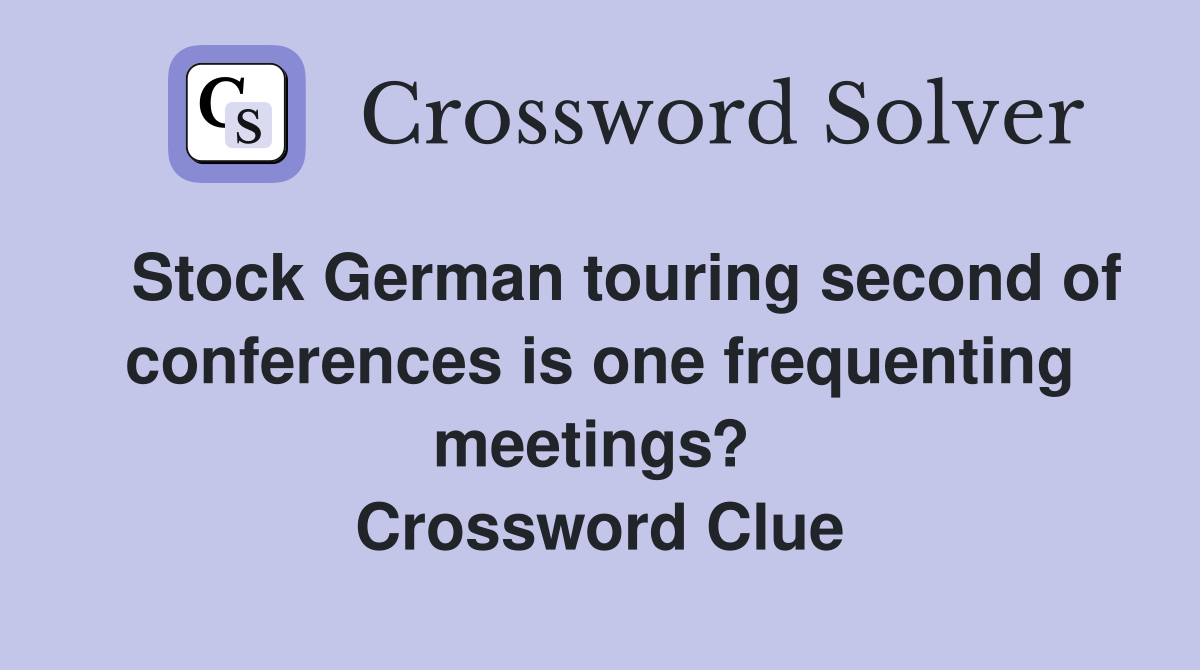   Stock German touring second of conferences is one frequenting meetings?  Crossword Clue