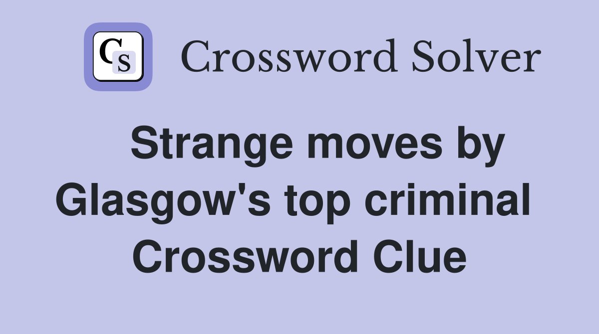   Strange moves by Glasgow's top criminal  Crossword Clue