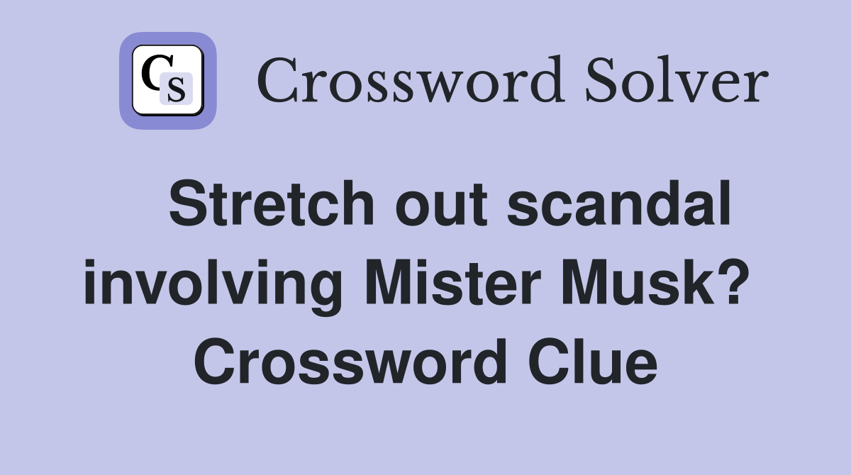   Stretch out scandal involving Mister Musk?  Crossword Clue