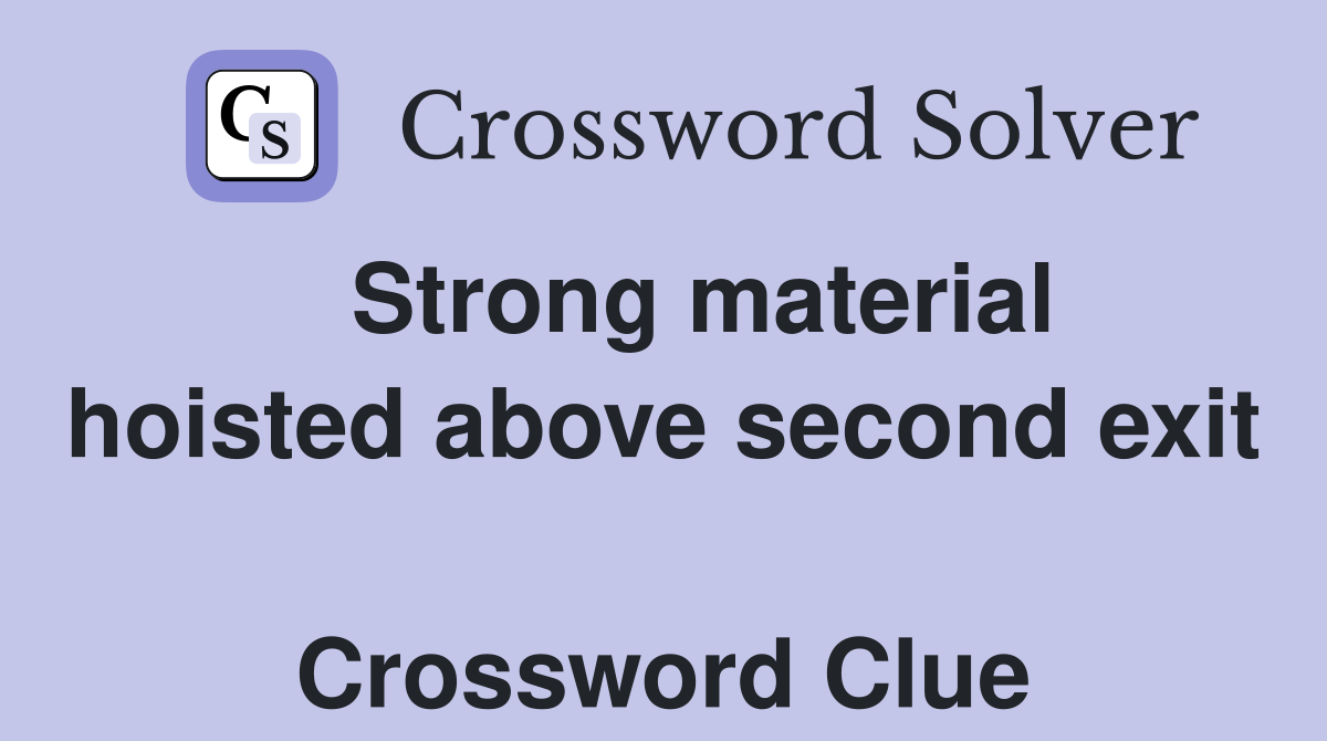   Strong material hoisted above second exit  Crossword Clue