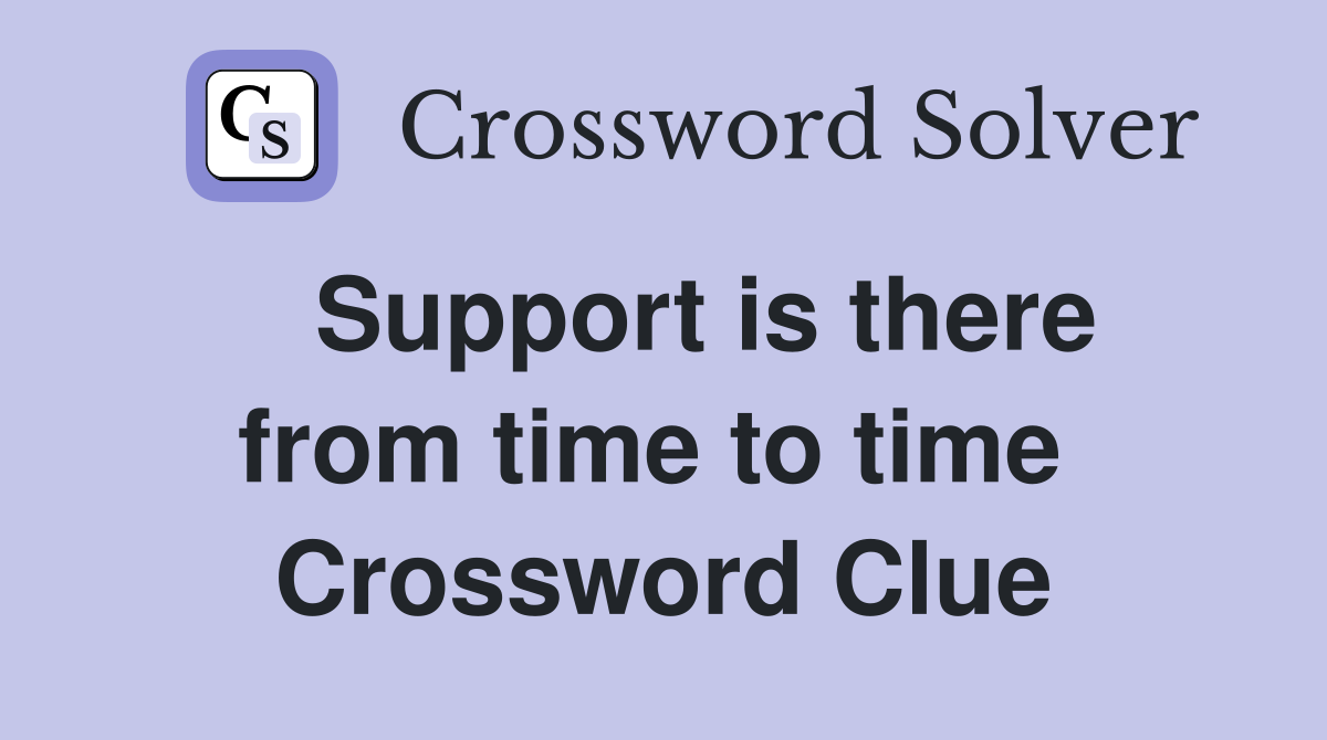   Support is there from time to time  Crossword Clue