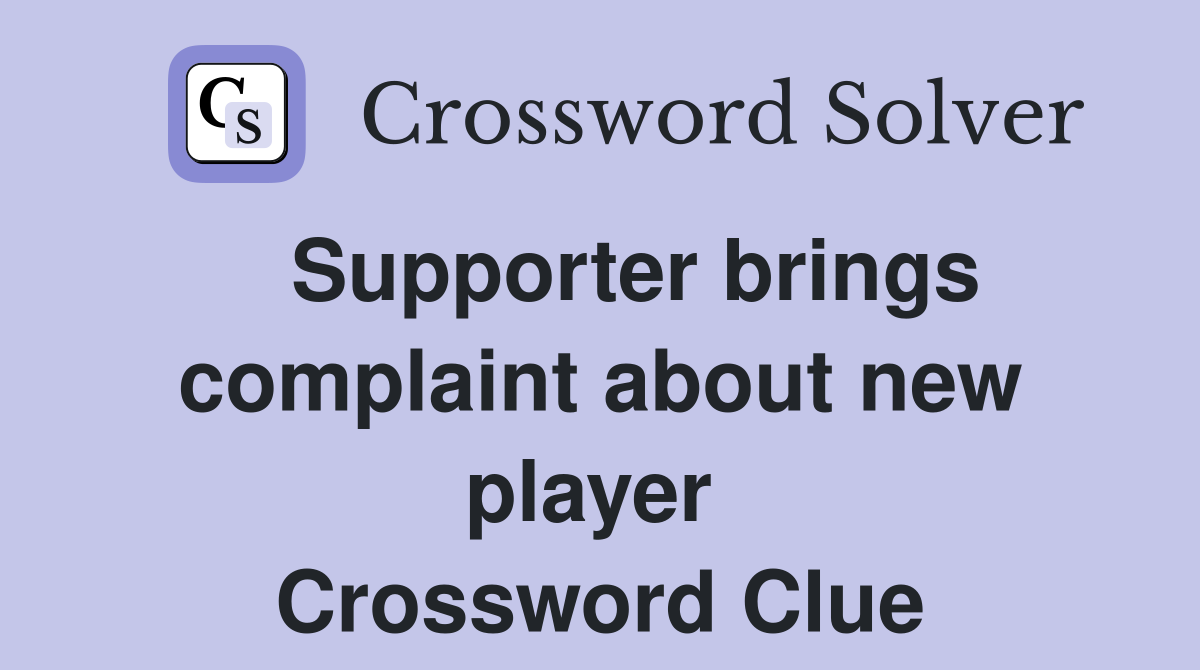   Supporter brings complaint about new player  Crossword Clue