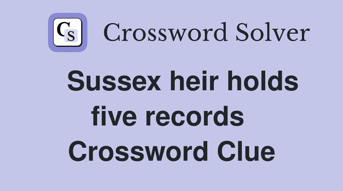   Sussex heir holds five records  Crossword Clue