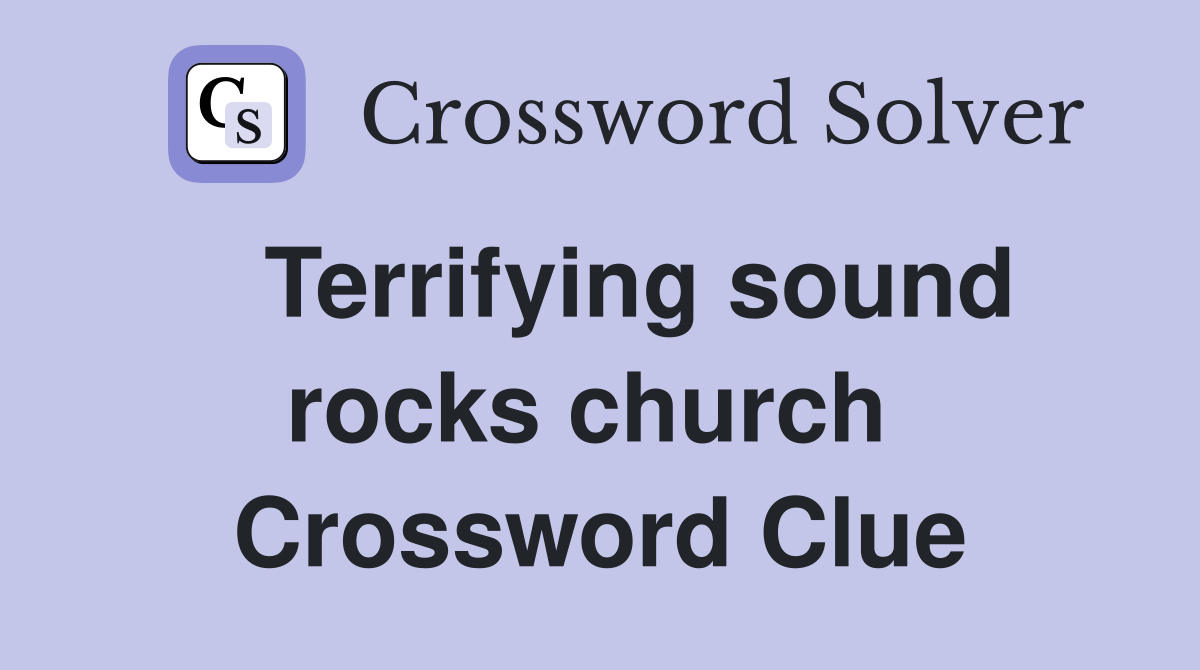   Terrifying sound rocks church  Crossword Clue