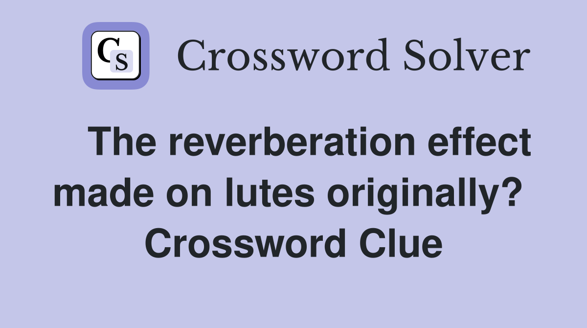   The reverberation effect made on lutes originally?  Crossword Clue