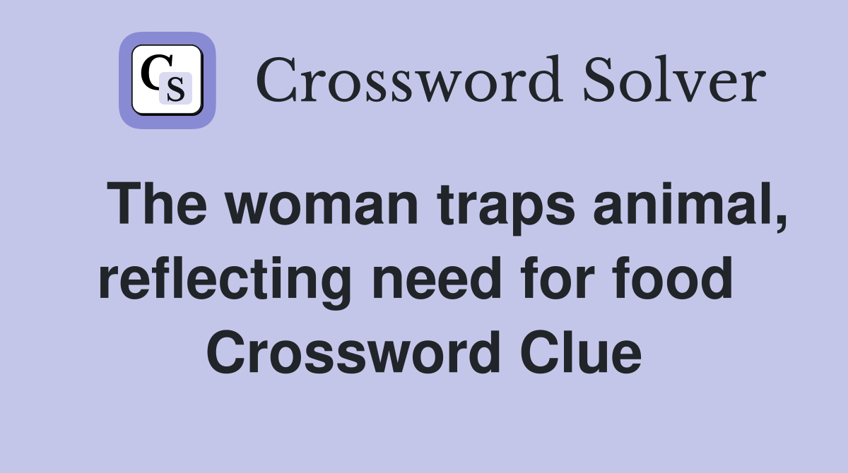   The woman traps animal, reflecting need for food  Crossword Clue