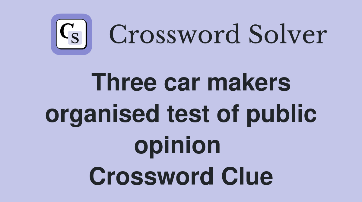   Three car makers organised test of public opinion  Crossword Clue