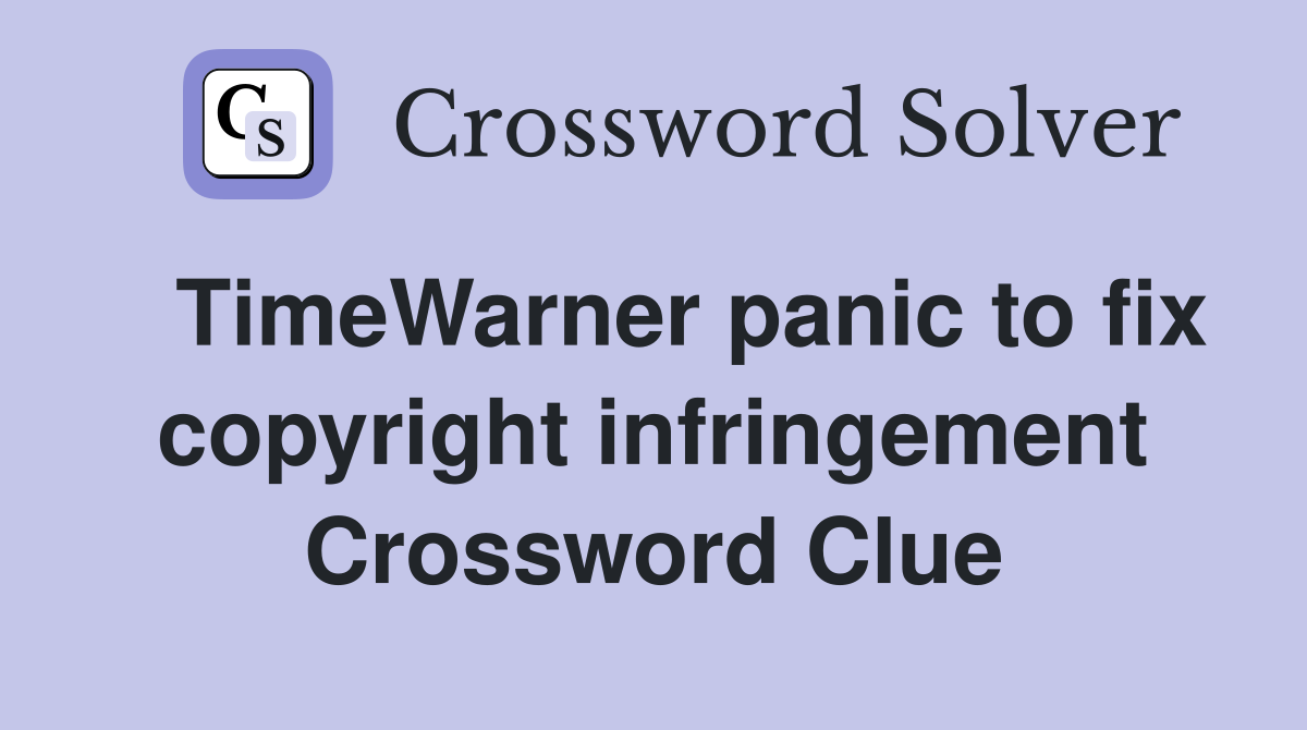   TimeWarner panic to fix copyright infringement Crossword Clue