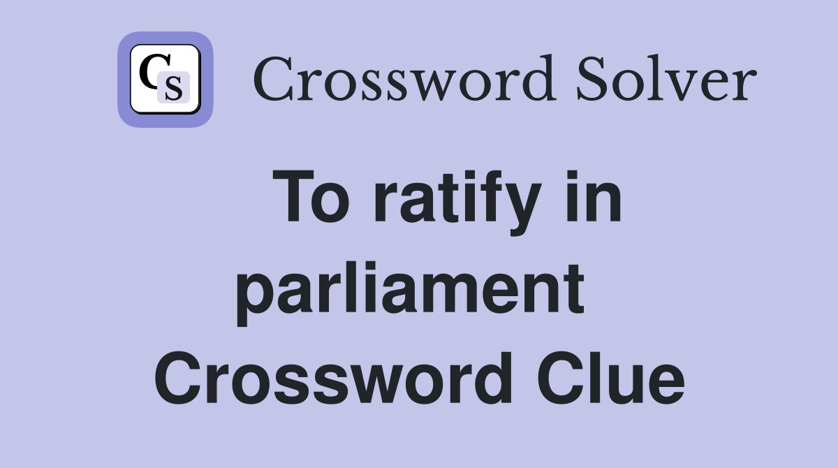   To ratify in parliament  Crossword Clue