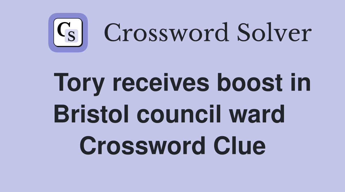   Tory receives boost in Bristol council ward  Crossword Clue