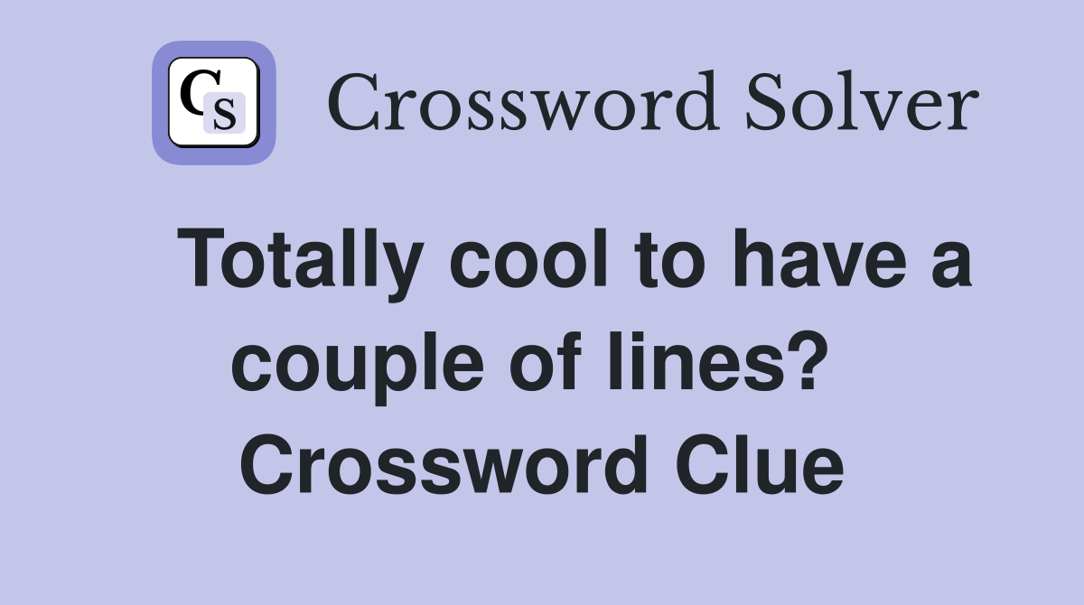   Totally cool to have a couple of lines?  Crossword Clue