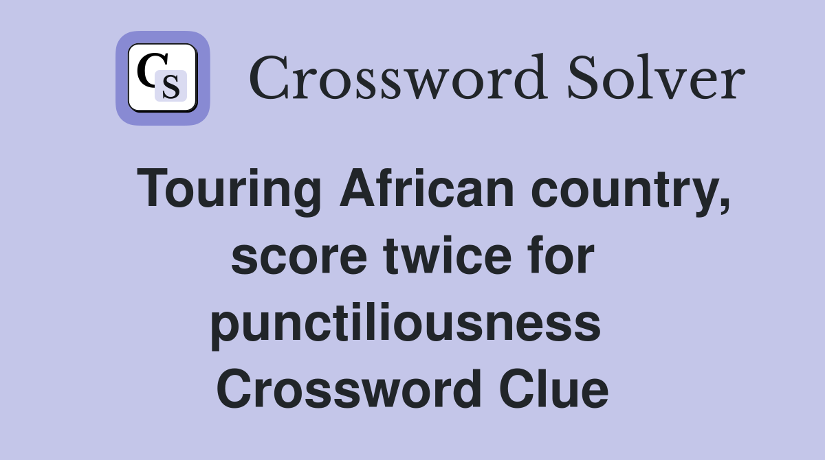   Touring African country, score twice for punctiliousness  Crossword Clue