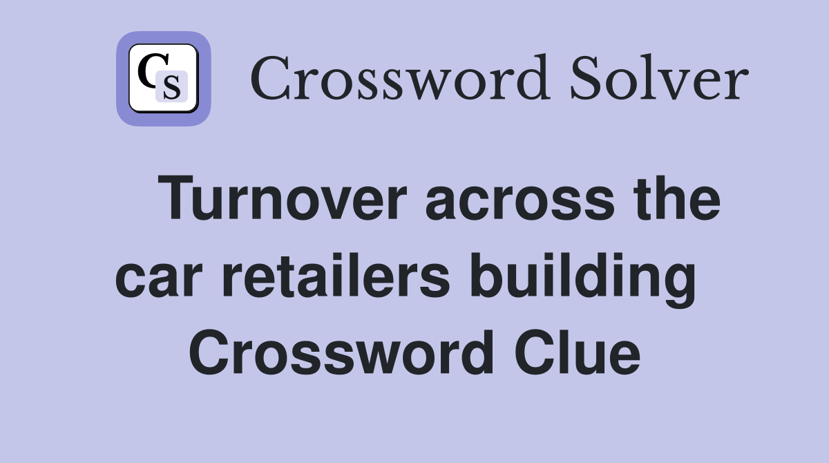   Turnover across the car retailers building  Crossword Clue