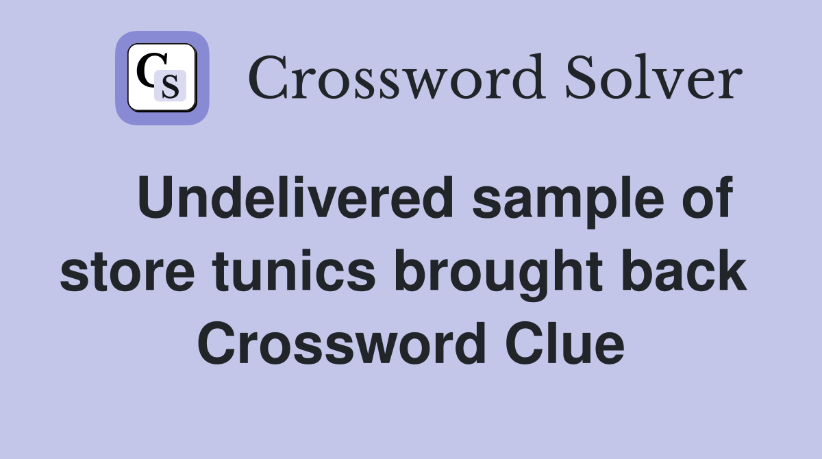   Undelivered sample of store tunics brought back  Crossword Clue