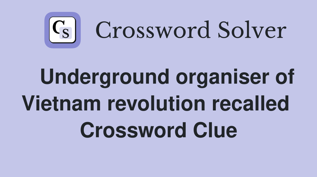   Underground organiser of Vietnam revolution recalled  Crossword Clue