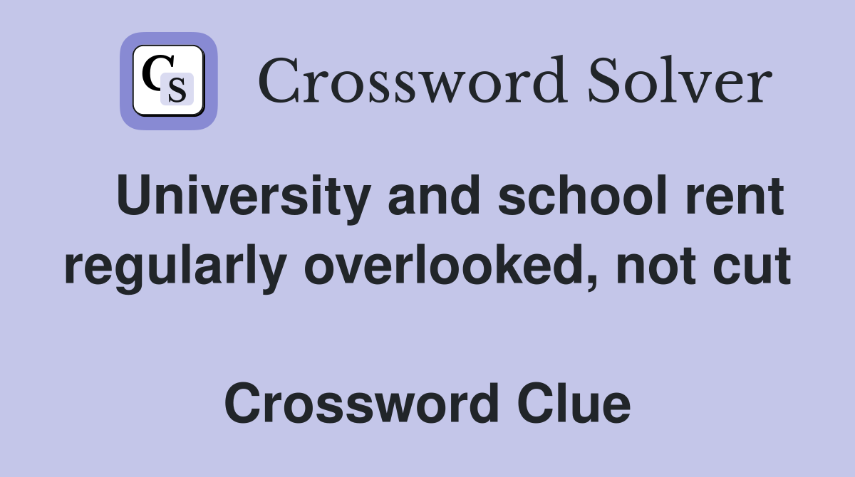   University and school rent regularly overlooked, not cut  Crossword Clue