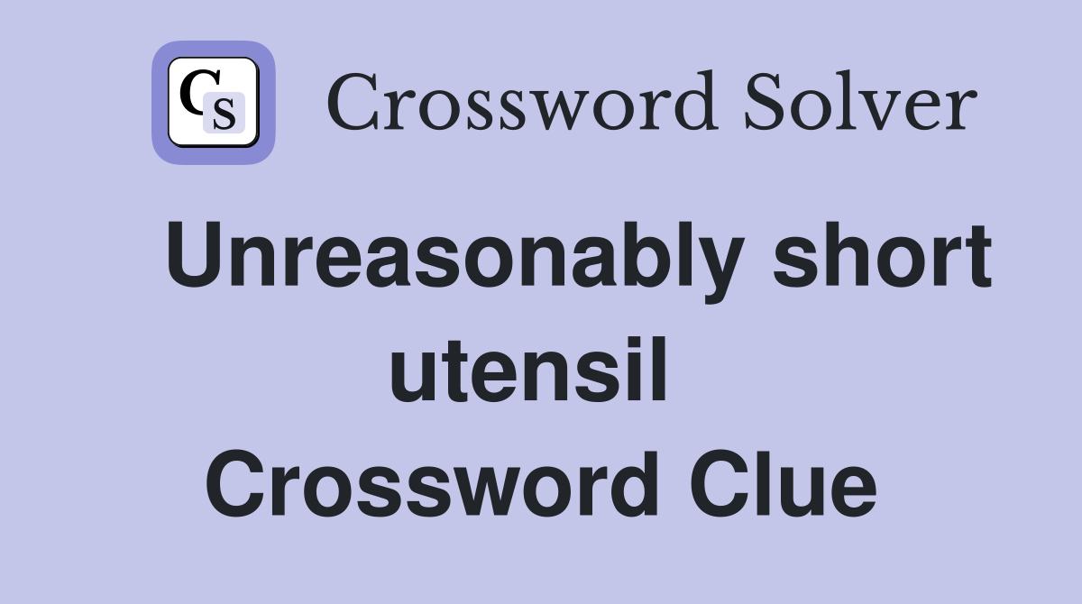   Unreasonably short utensil  Crossword Clue