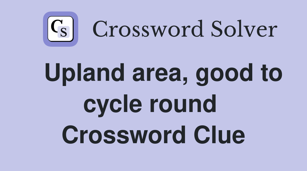   Upland area, good to cycle round  Crossword Clue