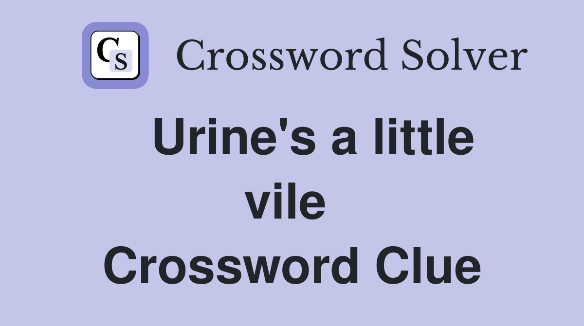   Urine's a little vile  Crossword Clue