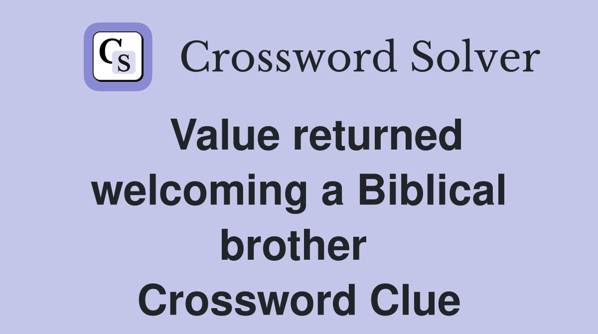   Value returned welcoming a Biblical brother  Crossword Clue