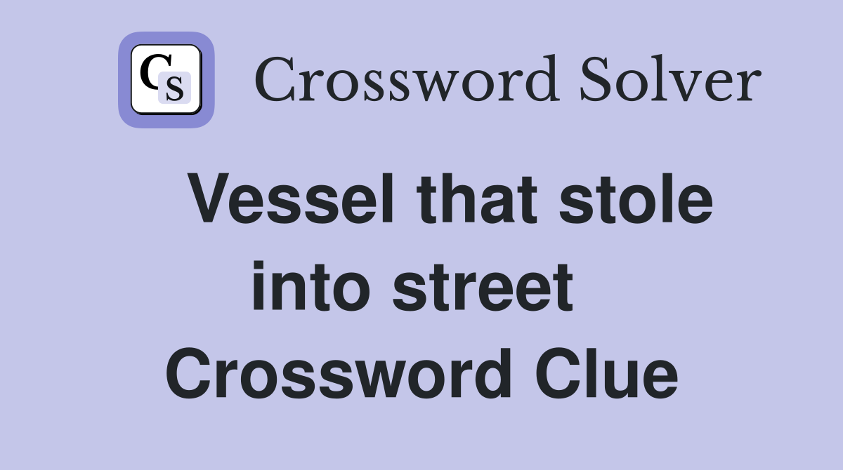   Vessel that stole into street  Crossword Clue