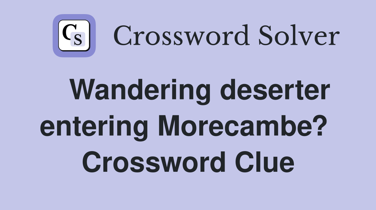   Wandering deserter entering Morecambe?  Crossword Clue