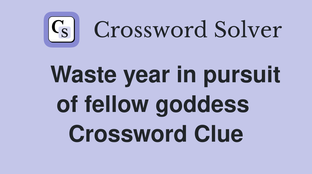   Waste year in pursuit of fellow goddess  Crossword Clue