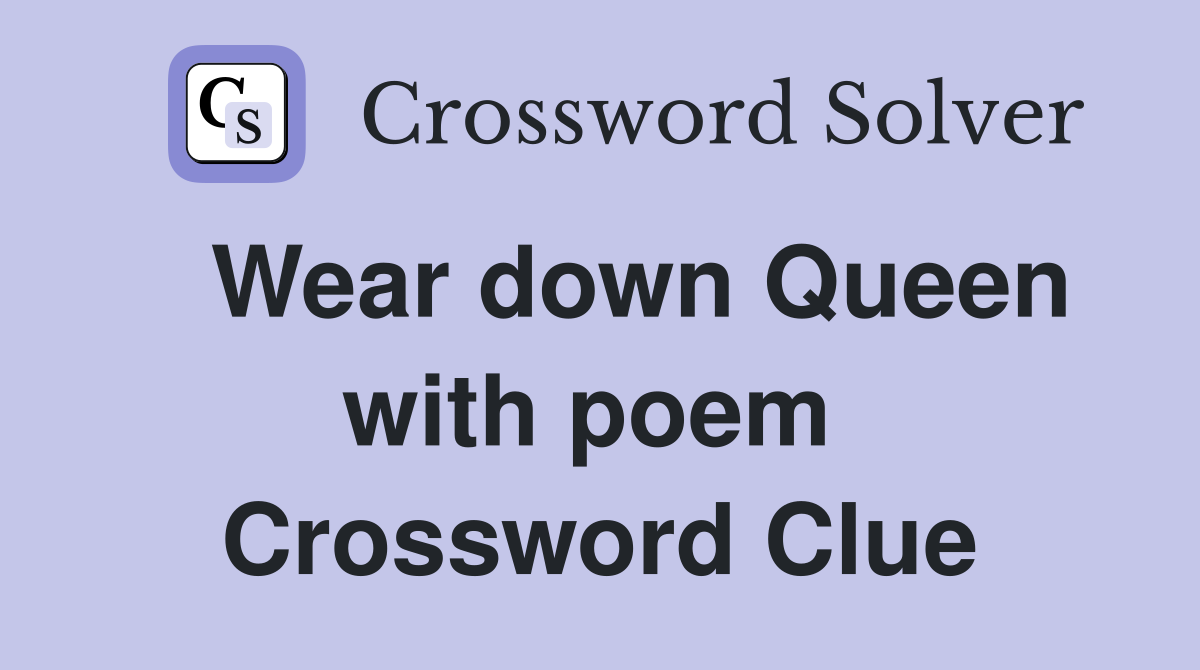  Wear down Queen with poem  Crossword Clue