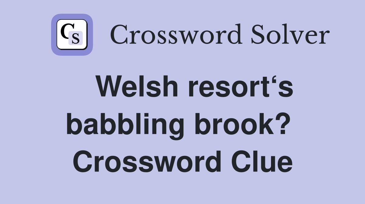   Welsh resort‘s babbling brook?  Crossword Clue