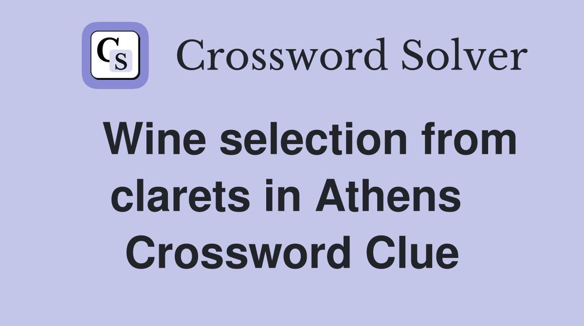   Wine selection from clarets in Athens  Crossword Clue