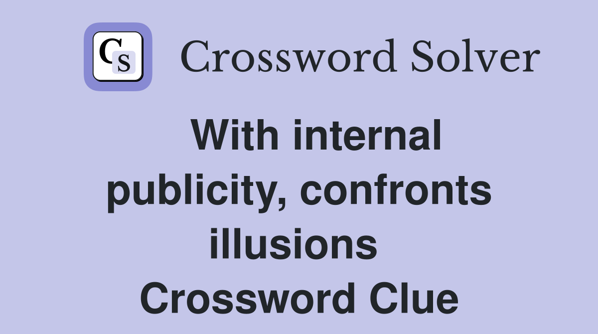   With internal publicity, confronts illusions  Crossword Clue