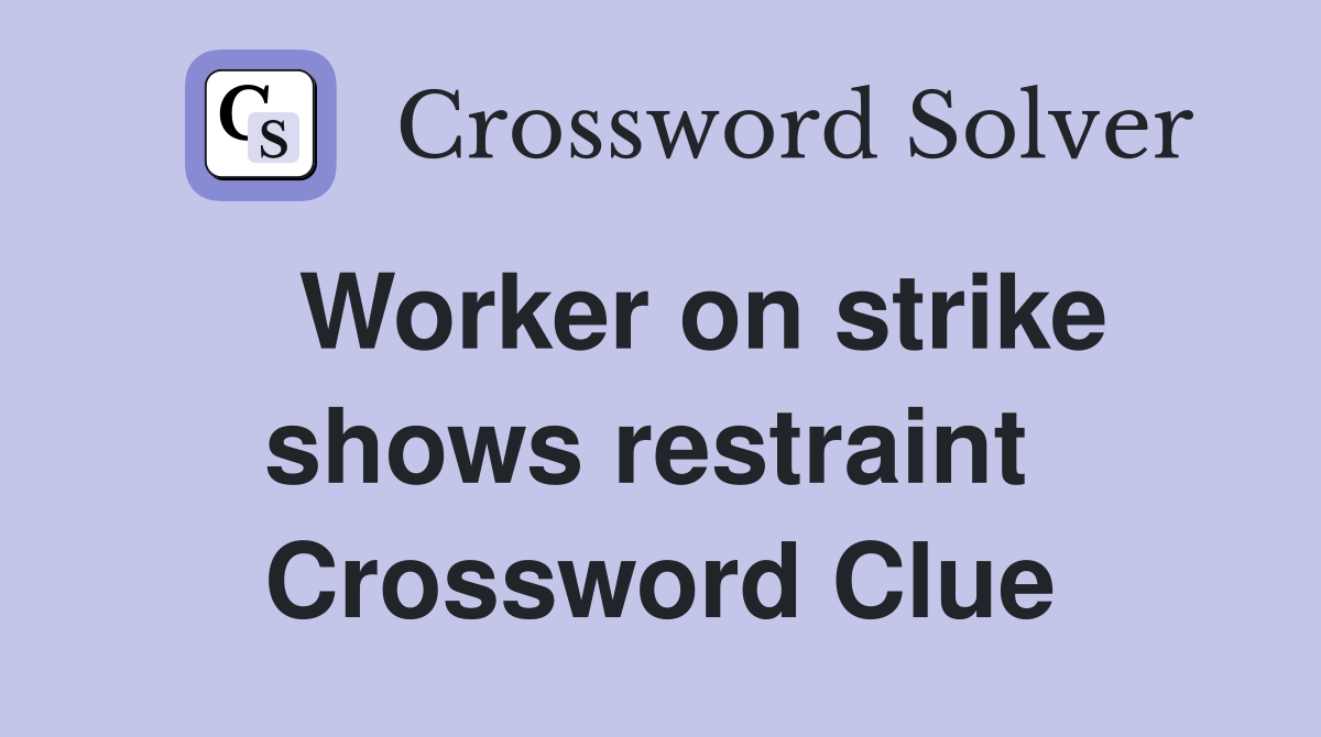   Worker on strike shows restraint  Crossword Clue
