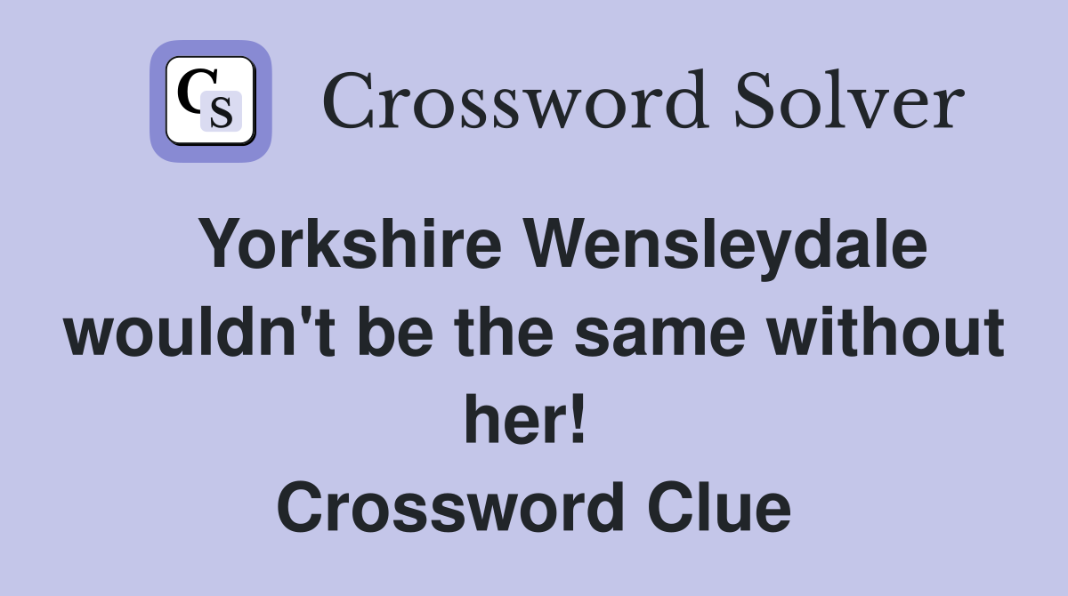   Yorkshire Wensleydale wouldn't be the same without her!  Crossword Clue