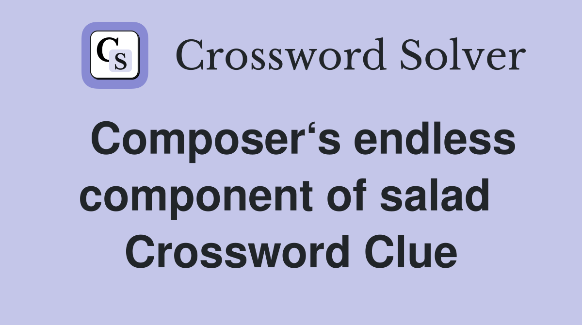  Composer‘s endless component of salad  Crossword Clue