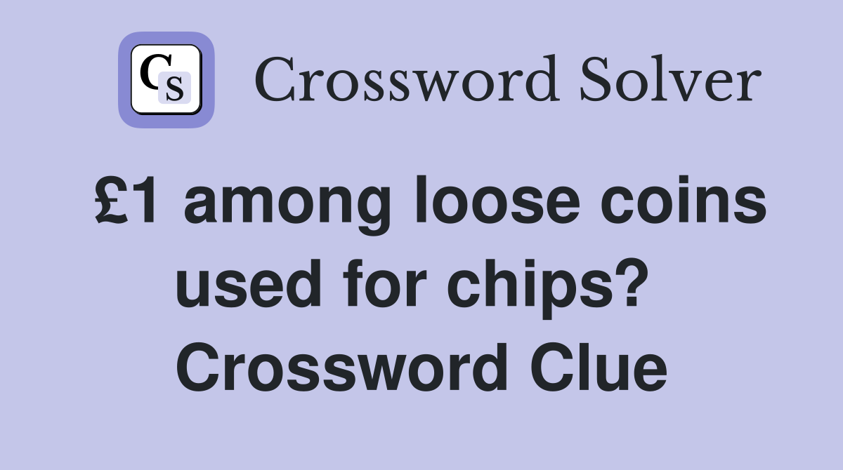 £1 among loose coins used for chips?  Crossword Clue