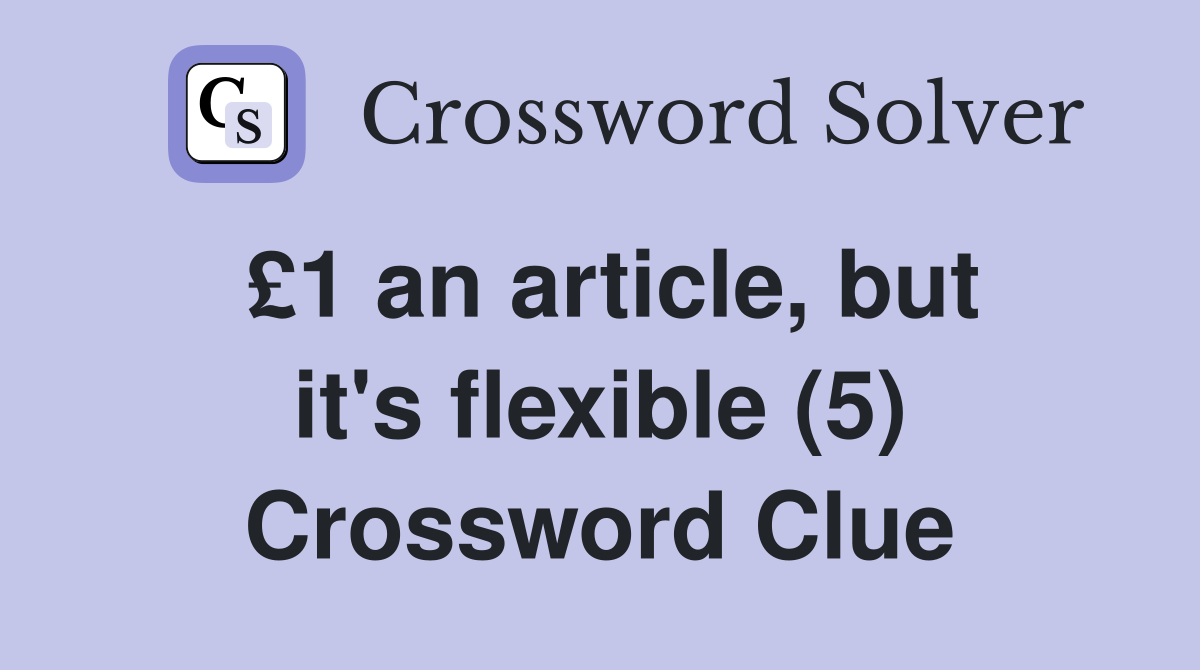 £1 an article, but it's flexible (5) Crossword Clue