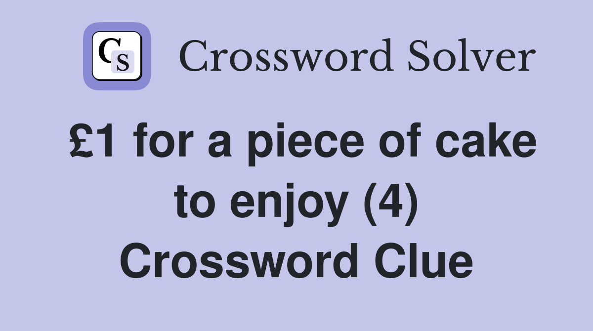 £1 for a piece of cake to enjoy (4) Crossword Clue