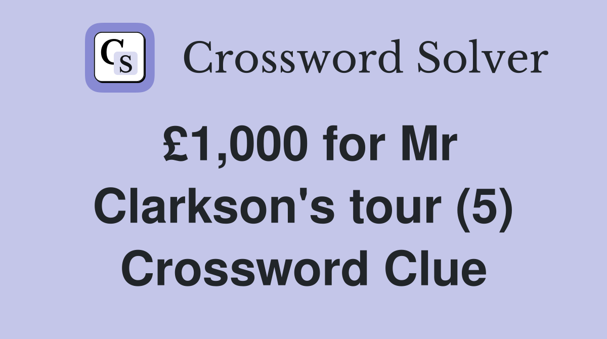 £1,000 for Mr Clarkson's tour (5) Crossword Clue