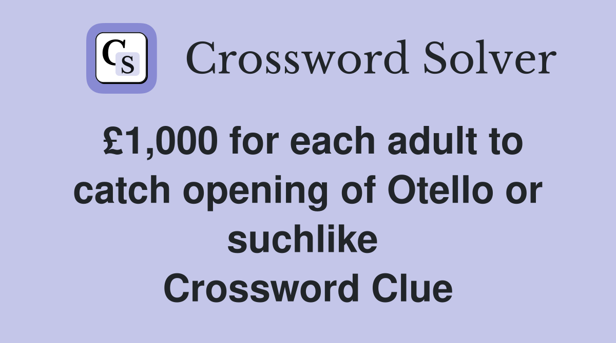 £1,000 for each adult to catch opening of Otello or suchlike  Crossword Clue
