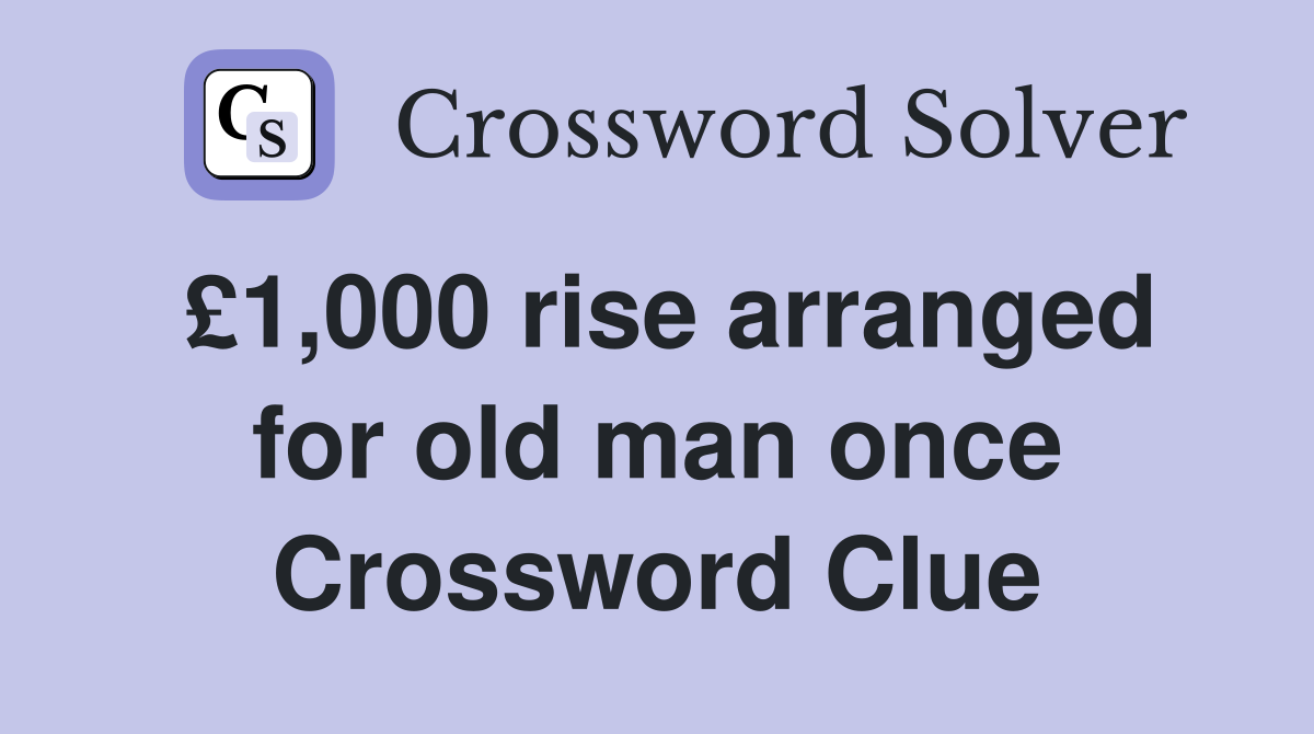 £1,000 rise arranged for old man once Crossword Clue