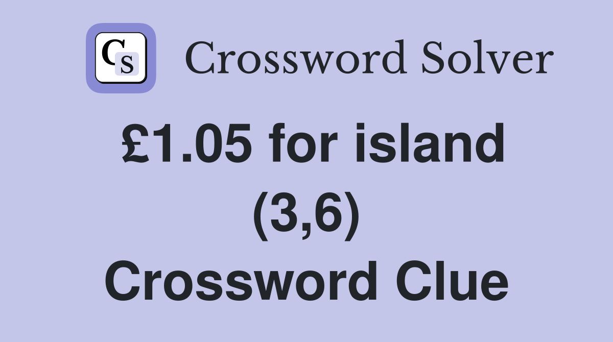 £1.05 for island (3,6) Crossword Clue