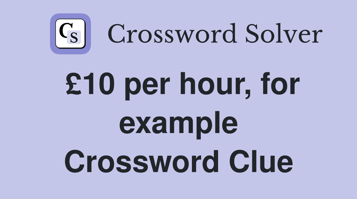£10 per hour, for example Crossword Clue