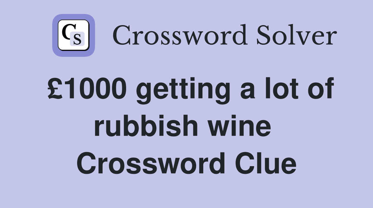 £1000 getting a lot of rubbish wine  Crossword Clue
